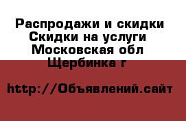 Распродажи и скидки Скидки на услуги. Московская обл.,Щербинка г.